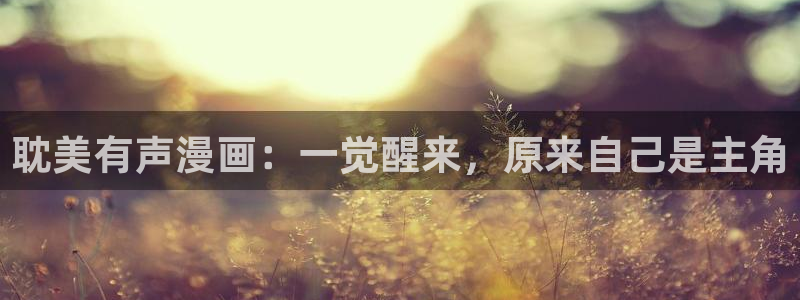 av韩漫免费观看：耽美有声漫画：一觉醒来，原来自己是主角