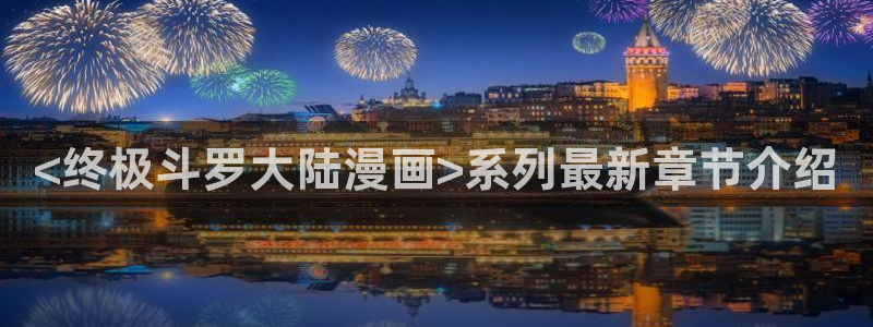 歪歪韩漫：<终极斗罗大陆漫画>系列最新章节介绍