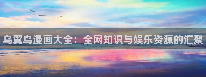 漫蛙2韩漫网页版入口：乌翼鸟漫画大全：全网知识与娱乐资源的汇聚
