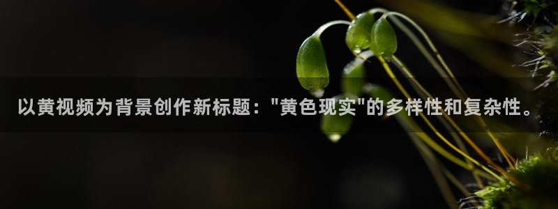 韩漫下拉式在线看：以黄视频为背景创作新标题：\